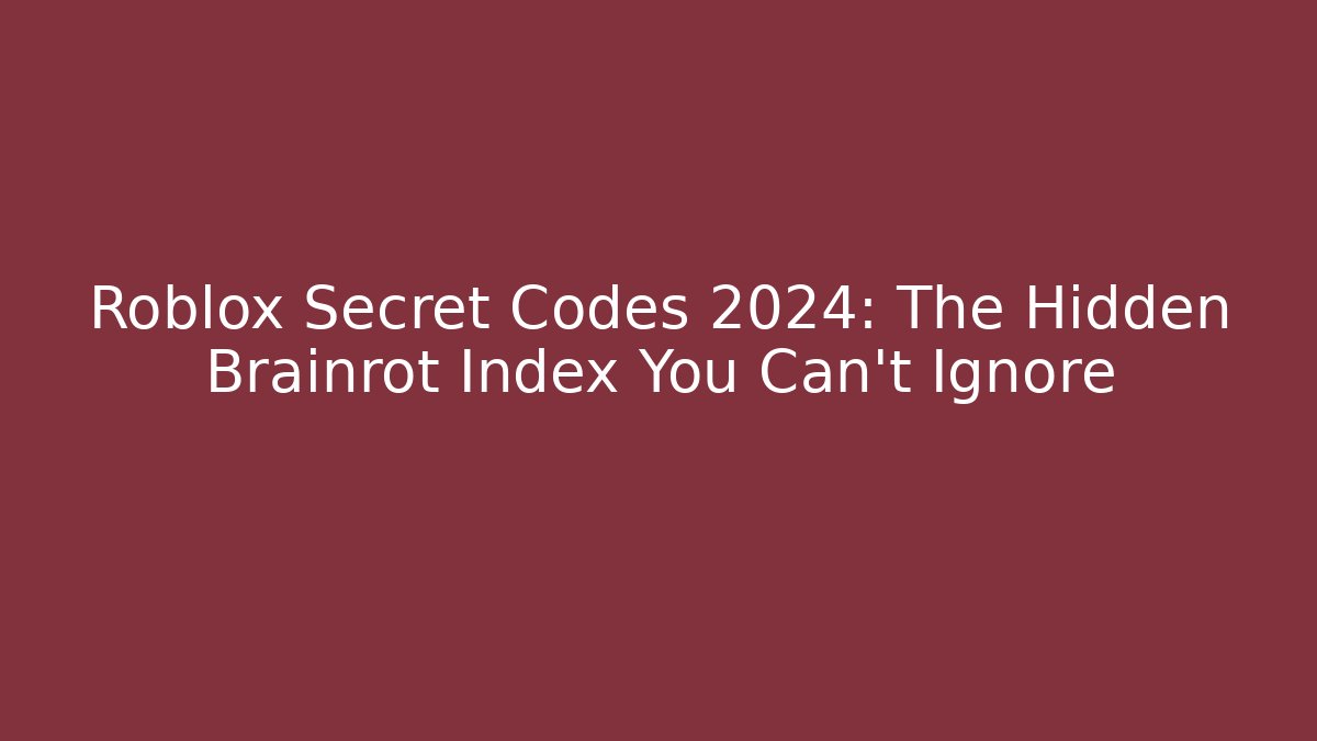 Roblox Secret Codes 2024: The Hidden Brainrot Index You Can't Ignore