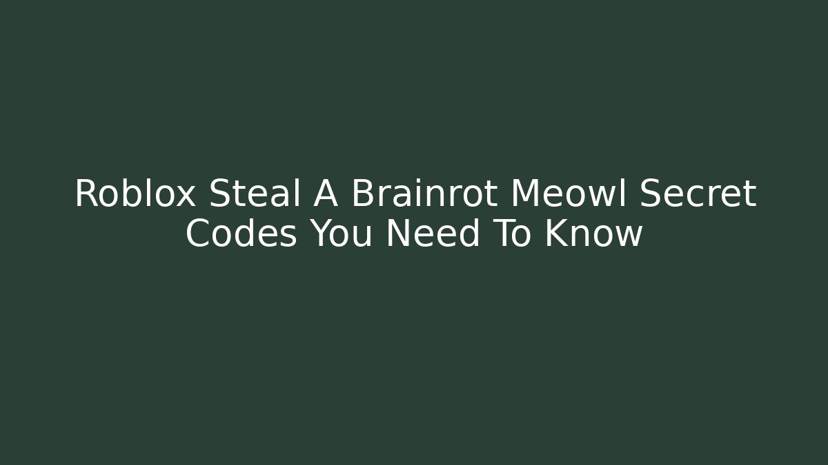 Roblox Steal A Brainrot Meowl Secret Codes You Need To Know