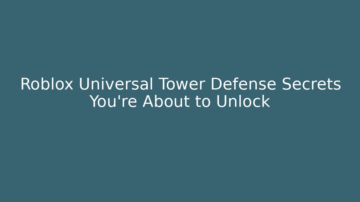 Roblox Universal Tower Defense Secrets You're About to Unlock