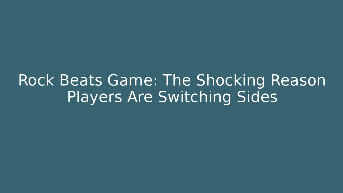 Rock Beats Game: The Shocking Reason Players Are Switching Sides