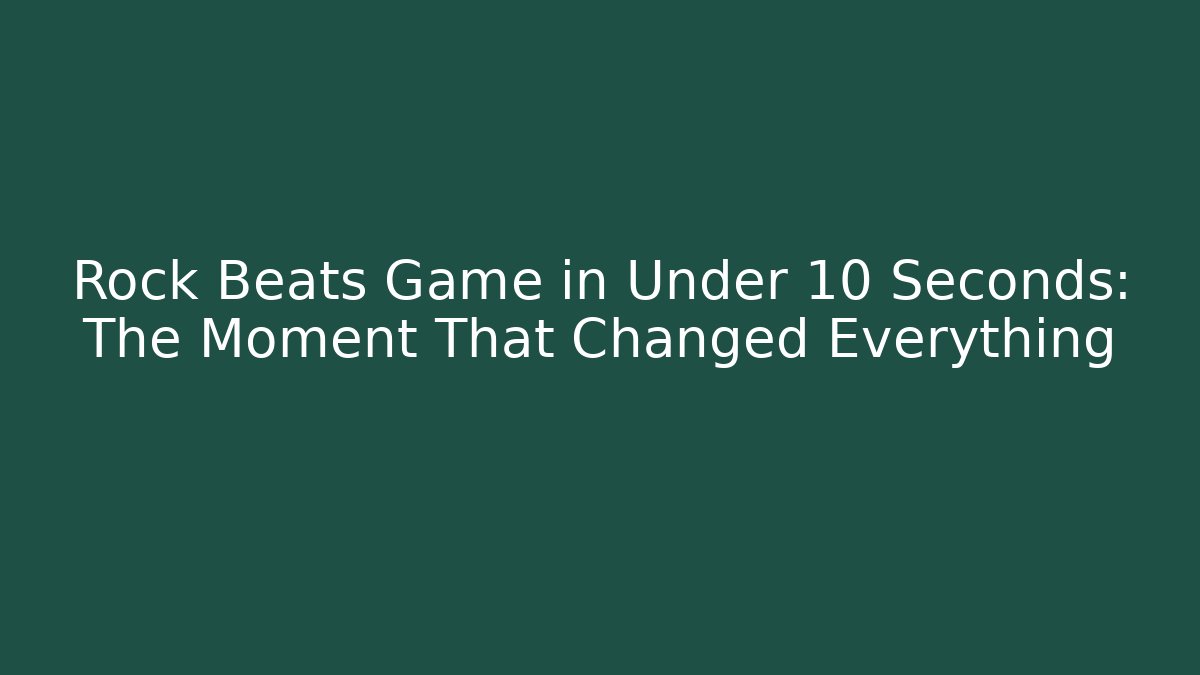 Rock Beats Game in Under 10 Seconds: The Moment That Changed Everything