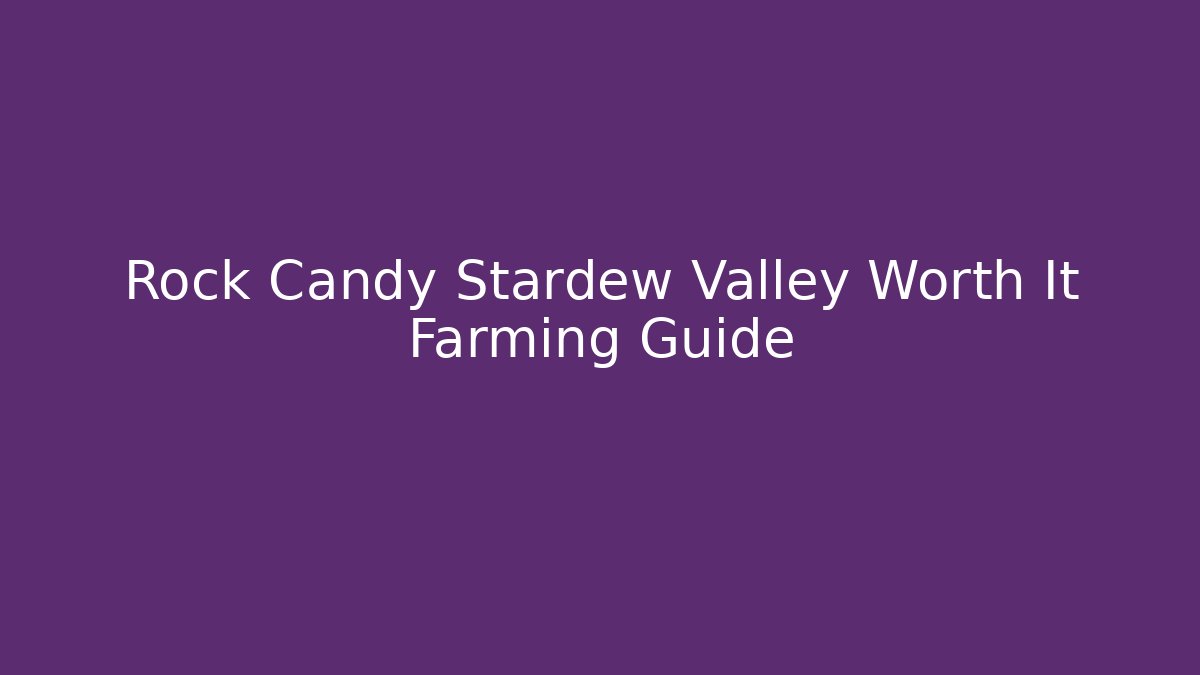 Rock Candy Stardew Valley Worth It Farming Guide