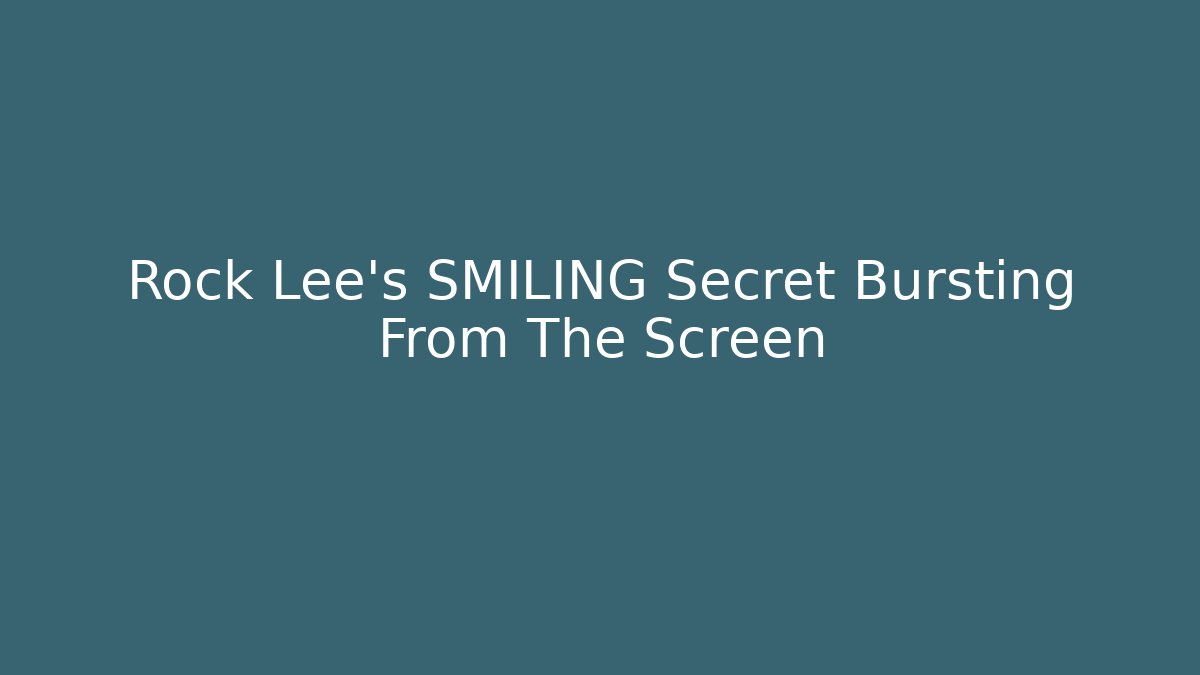 Rock Lee's SMILING Secret Bursting From The Screen