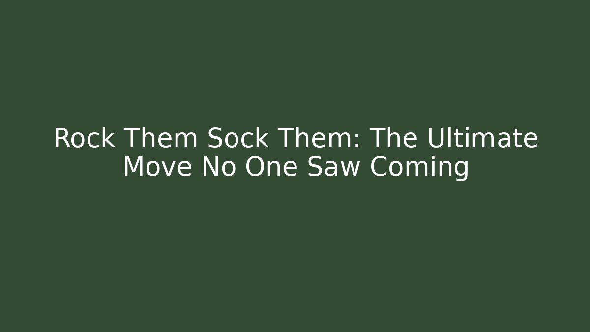 Rock Them Sock Them: The Ultimate Move No One Saw Coming