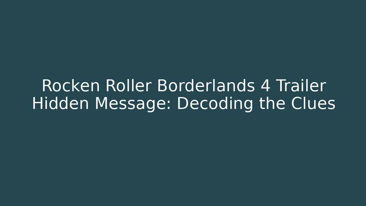 Rocken Roller Borderlands 4 Trailer Hidden Message: Decoding the Clues - Celivion