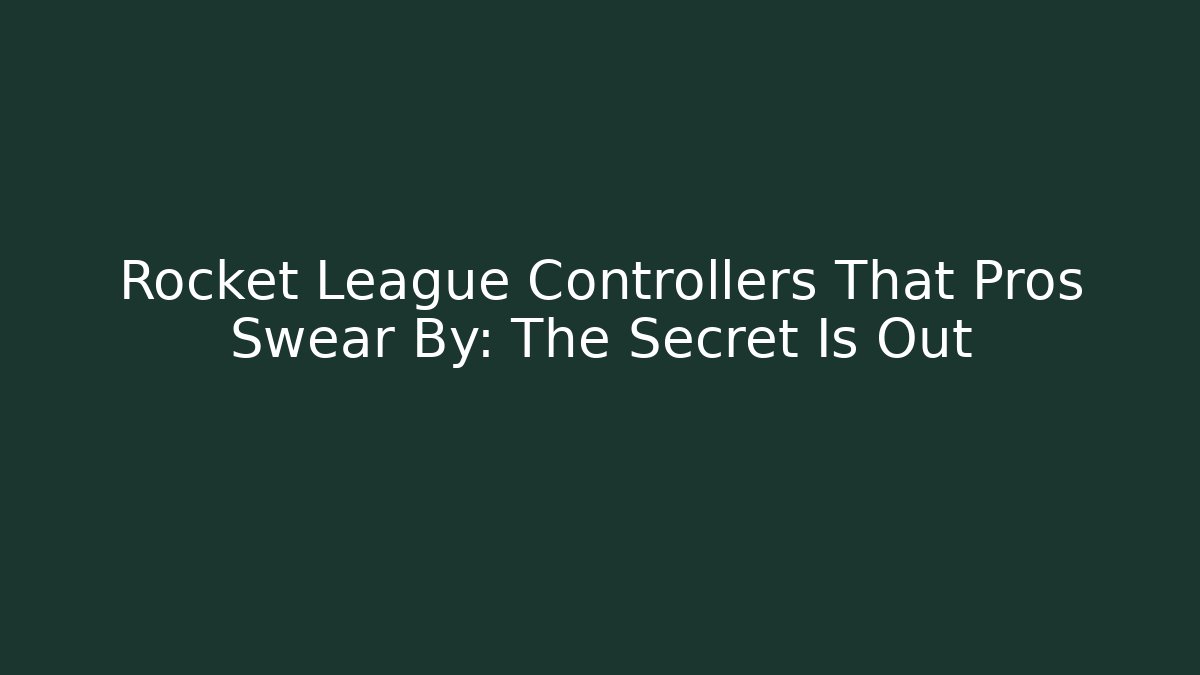 Rocket League Controllers That Pros Swear By: The Secret Is Out