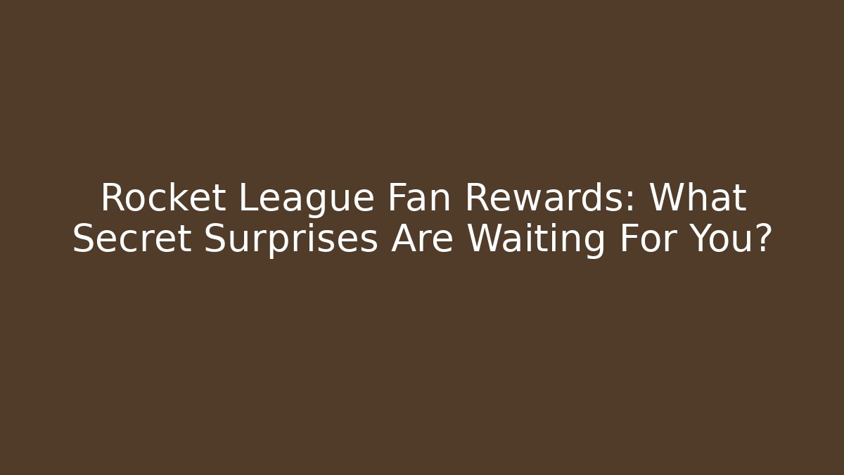 Rocket League Fan Rewards: What Secret Surprises Are Waiting For You? - Celivion
