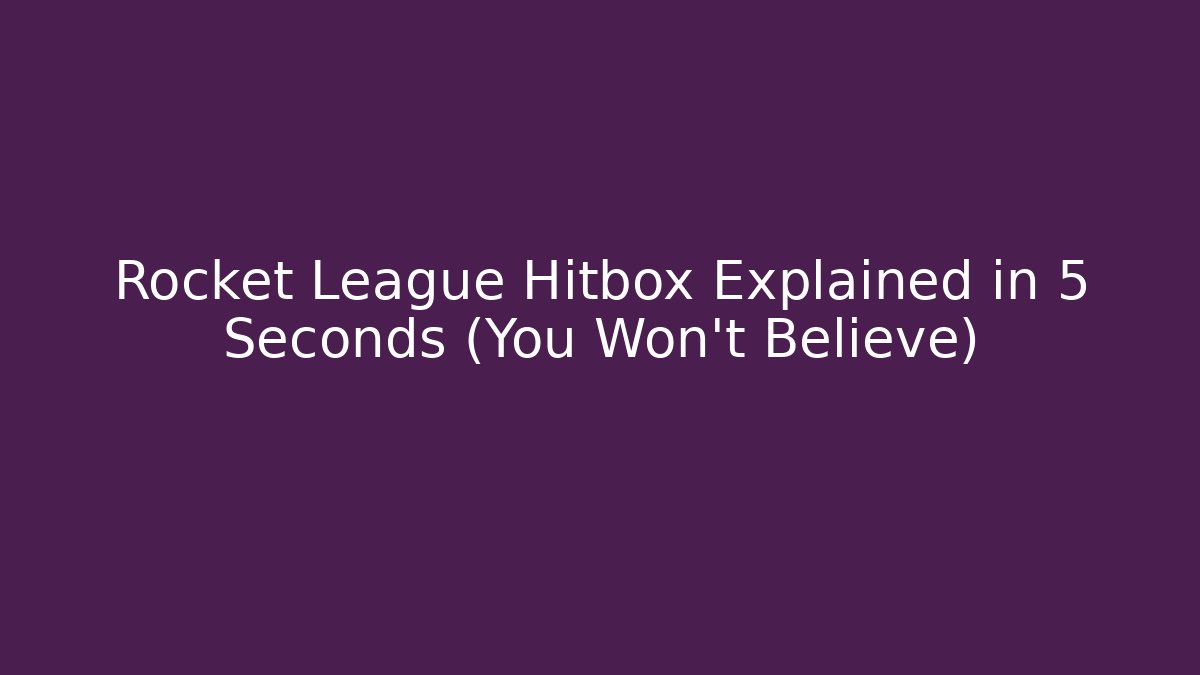 Rocket League Hitbox Explained in 5 Seconds (You Won’t Believe)