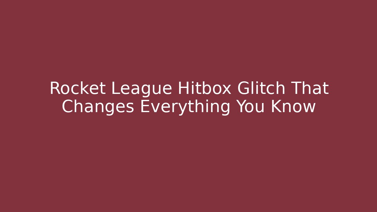 Rocket League Hitbox Glitch That Changes Everything You Know