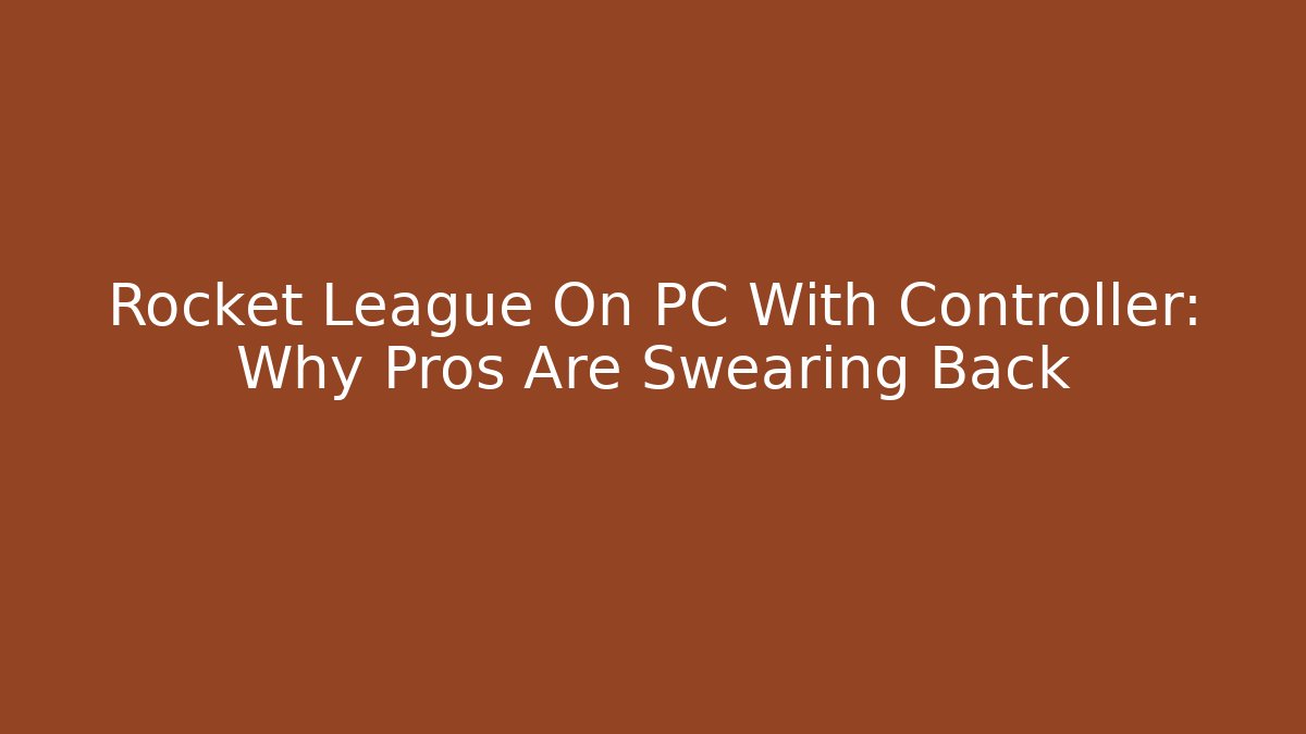Rocket League On PC With Controller: Why Pros Are Swearing Back - Celivion