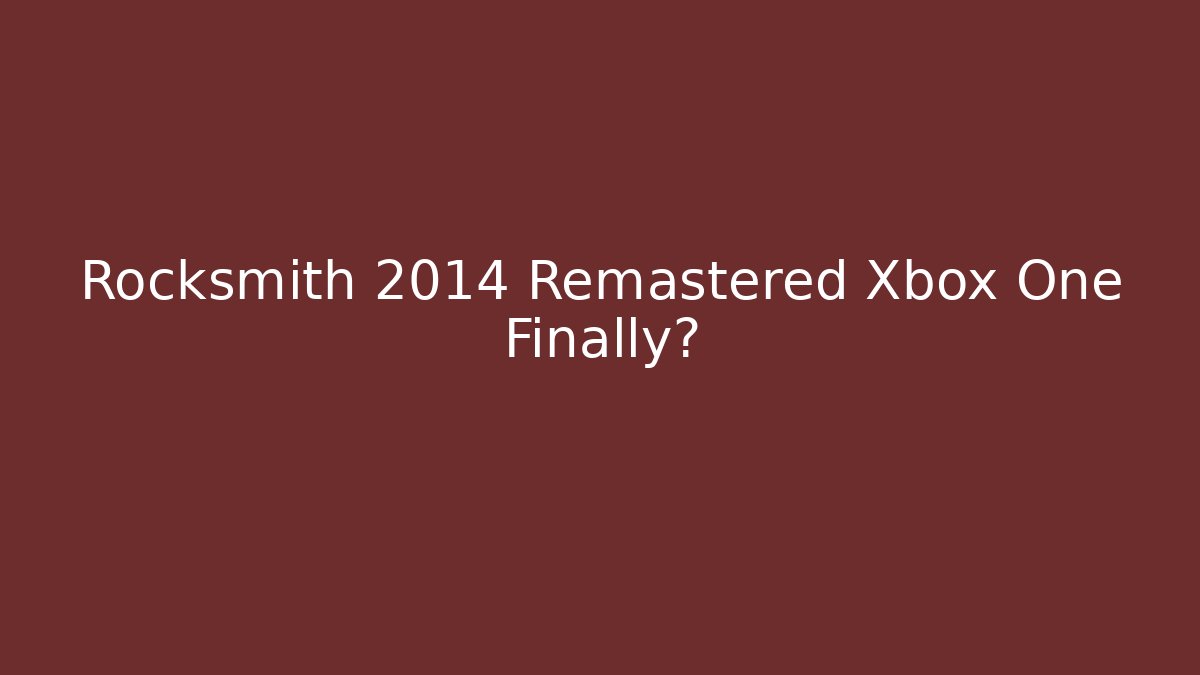 Rocksmith 2014 Remastered Xbox One Finally?