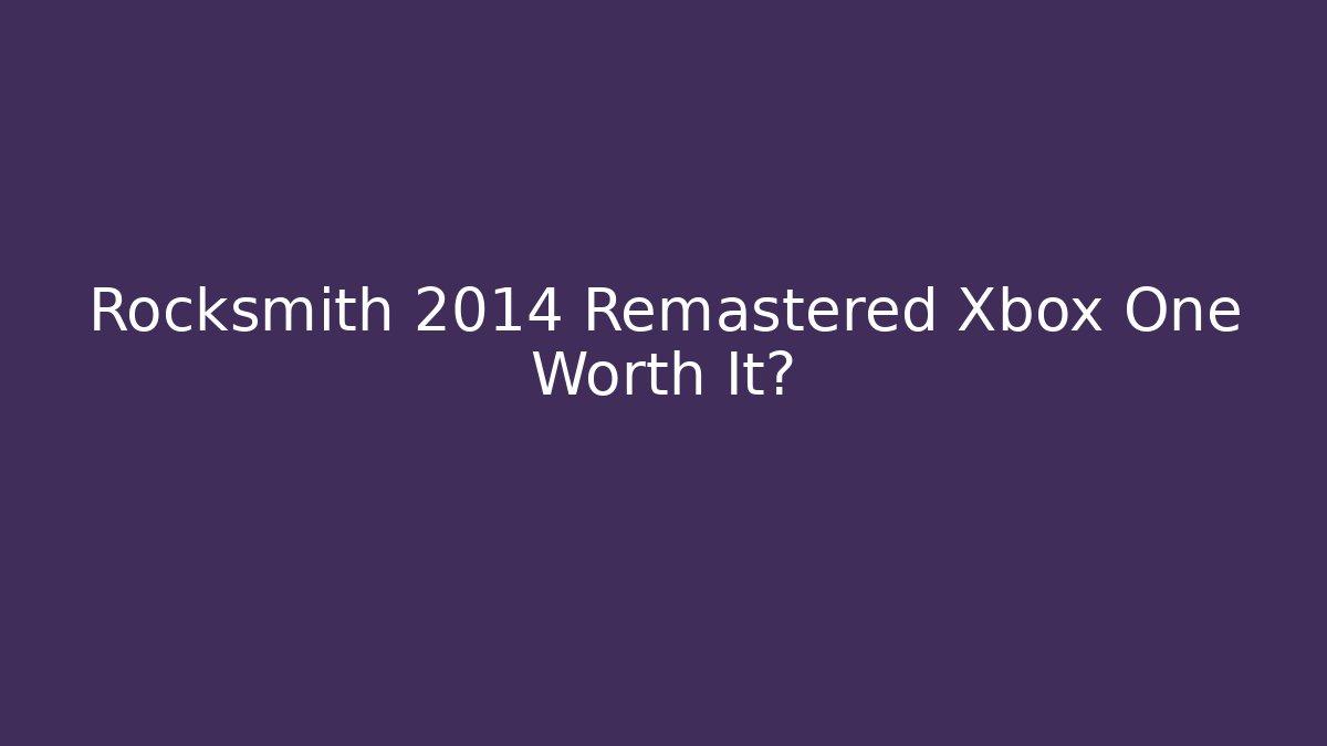 Rocksmith 2014 Remastered Xbox One Worth It?