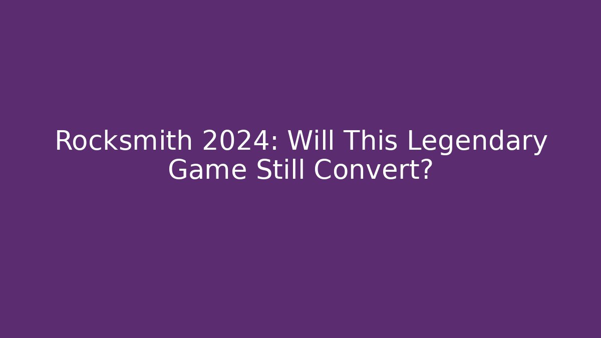 Rocksmith 2024: Will This Legendary Game Still Convert?