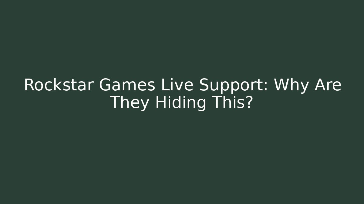 Rockstar Games Live Support: Why Are They Hiding This?