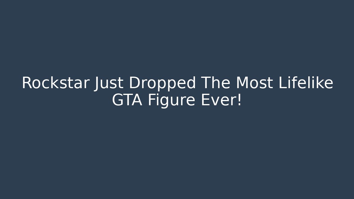 Rockstar Just Dropped The Most Lifelike GTA Figure Ever!