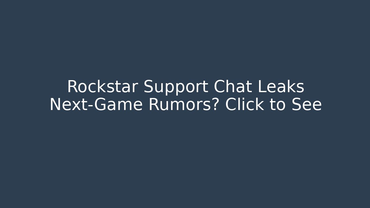 Rockstar Support Chat Leaks Next-Game Rumors? Click to See