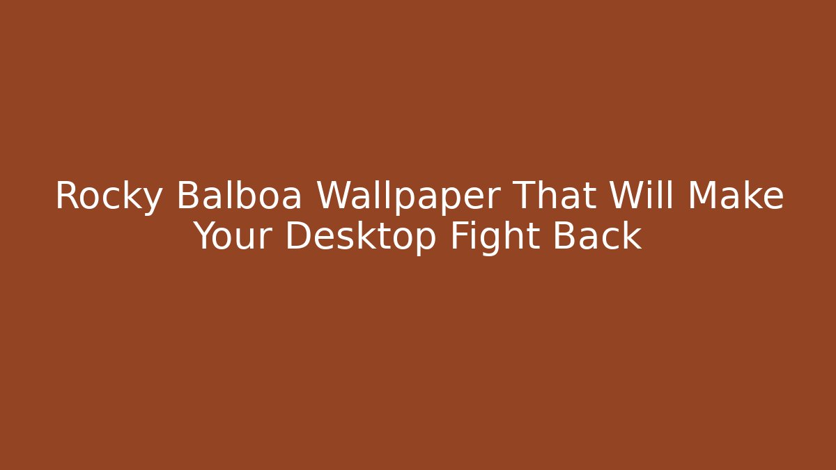 Rocky Balboa Wallpaper That Will Make Your Desktop Fight Back - Celivion
