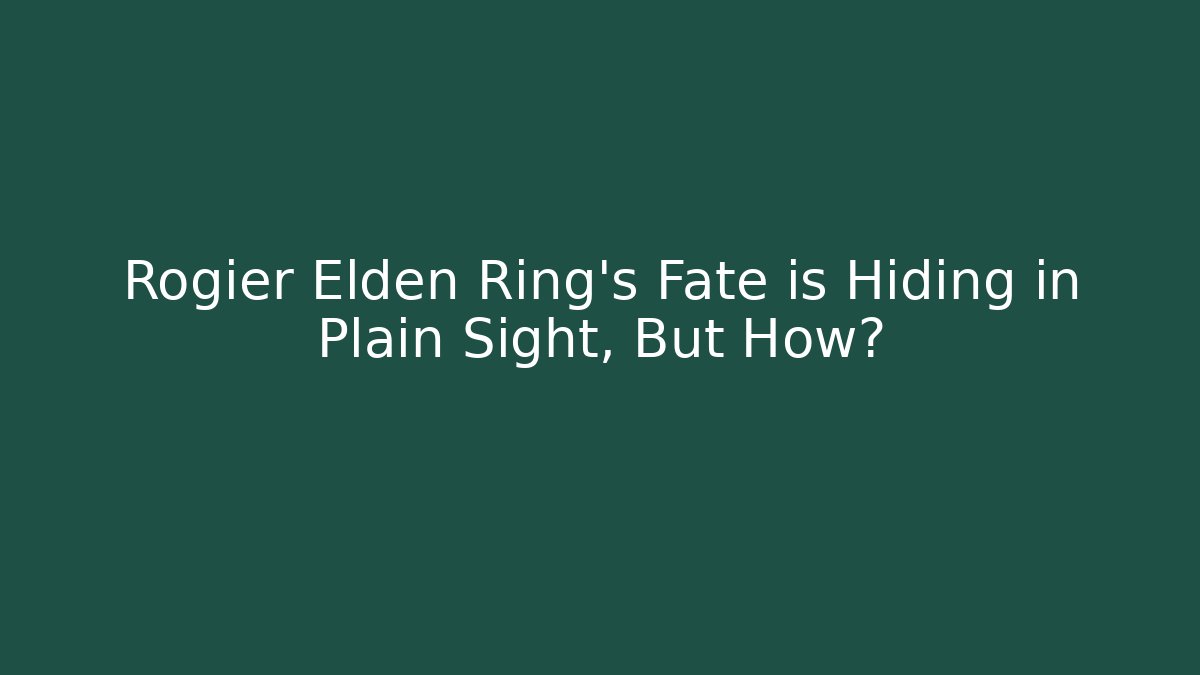 Rogier Elden Ring's Fate is Hiding in Plain Sight, But How?