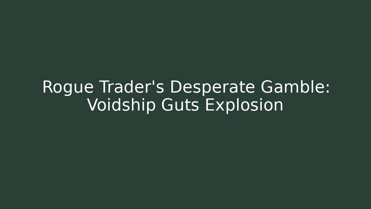 Rogue Trader's Desperate Gamble: Voidship Guts Explosion - Celivion