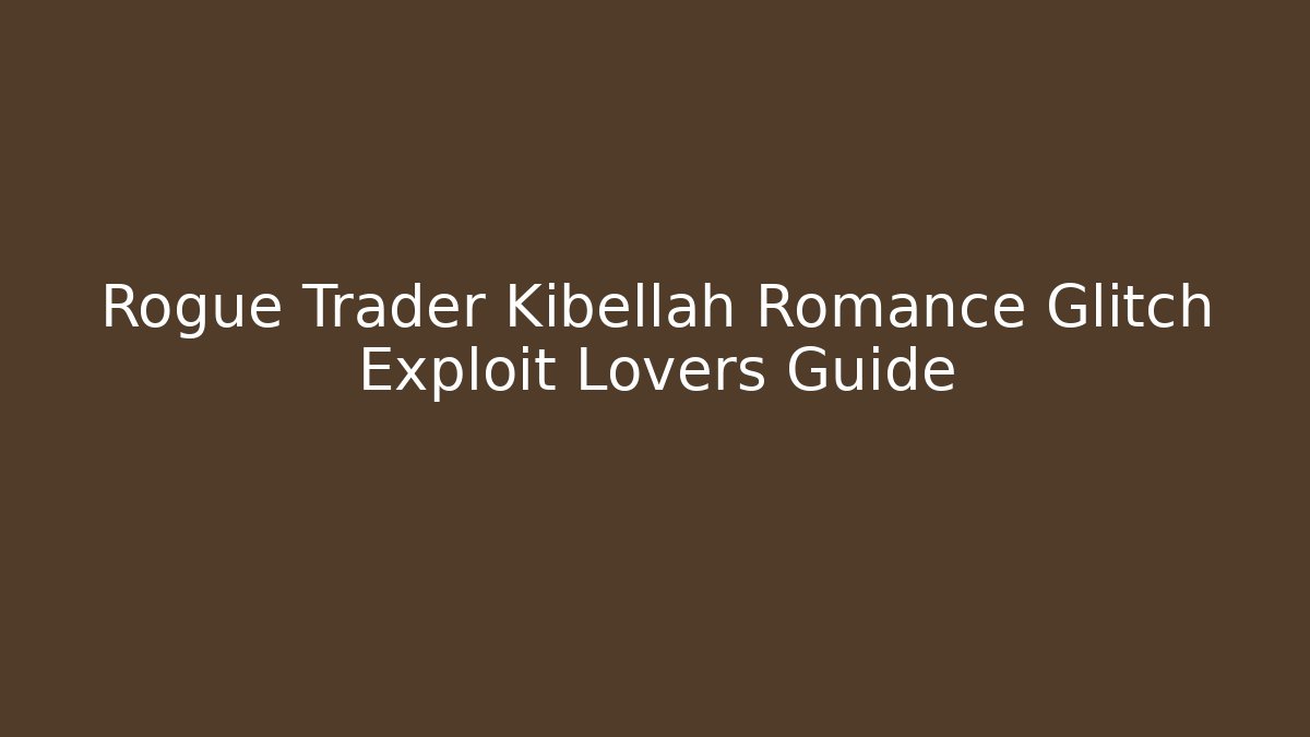Rogue Trader Kibellah Romance Glitch Exploit Lovers Guide - Celivion