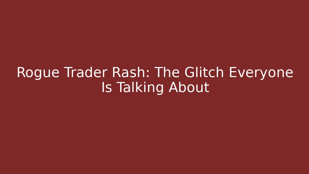 Rogue Trader Rash: The Glitch Everyone Is Talking About