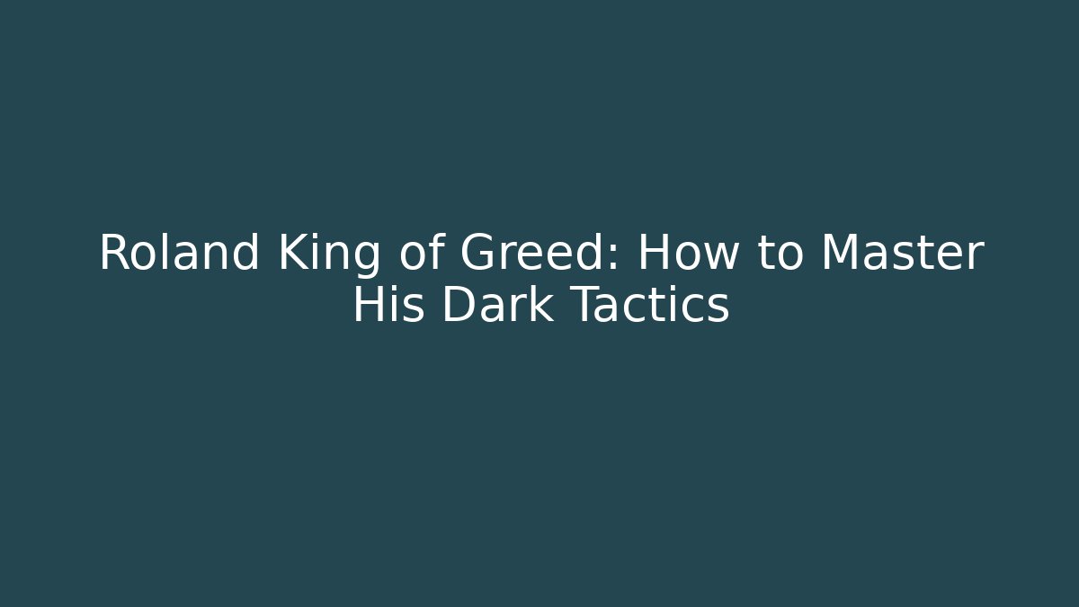 Roland King of Greed: How to Master His Dark Tactics