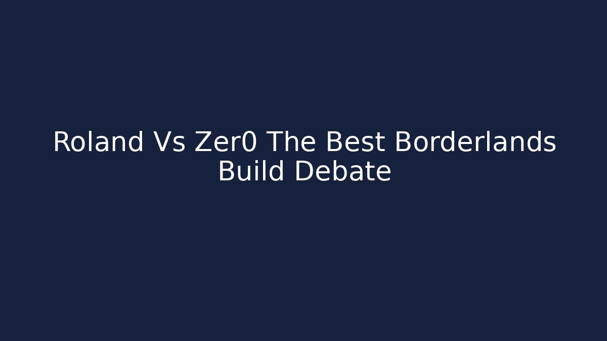 Roland Vs Zer0 The Best Borderlands Build Debate