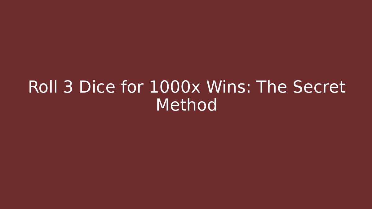 Roll 3 Dice for 1000x Wins: The Secret Method