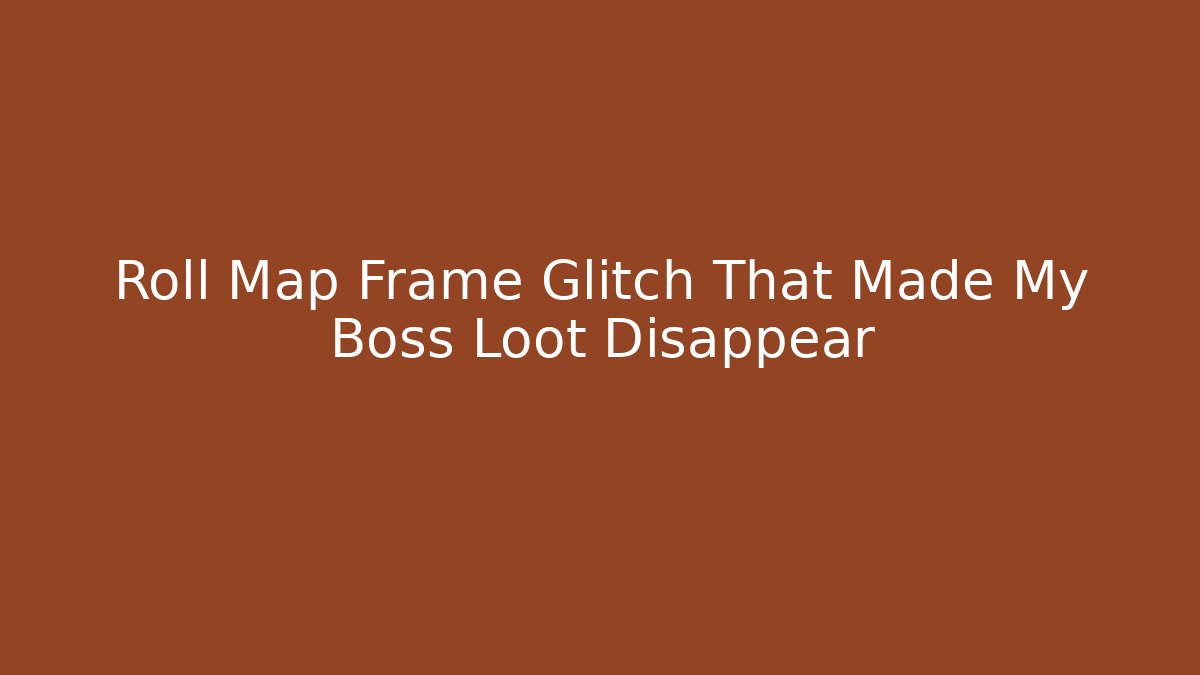 Roll Map Frame Glitch That Made My Boss Loot Disappear