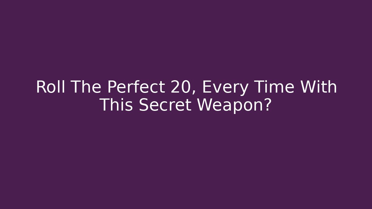 Roll The Perfect 20, Every Time With This Secret Weapon?