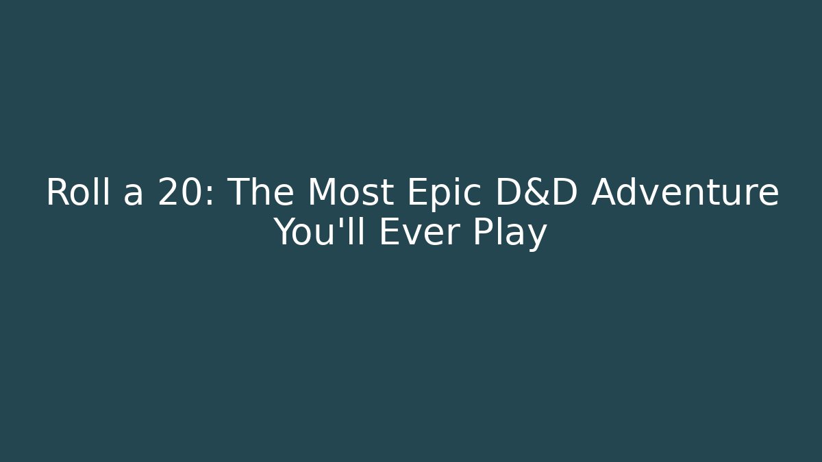 Roll a 20: The Most Epic D&D Adventure You'll Ever Play