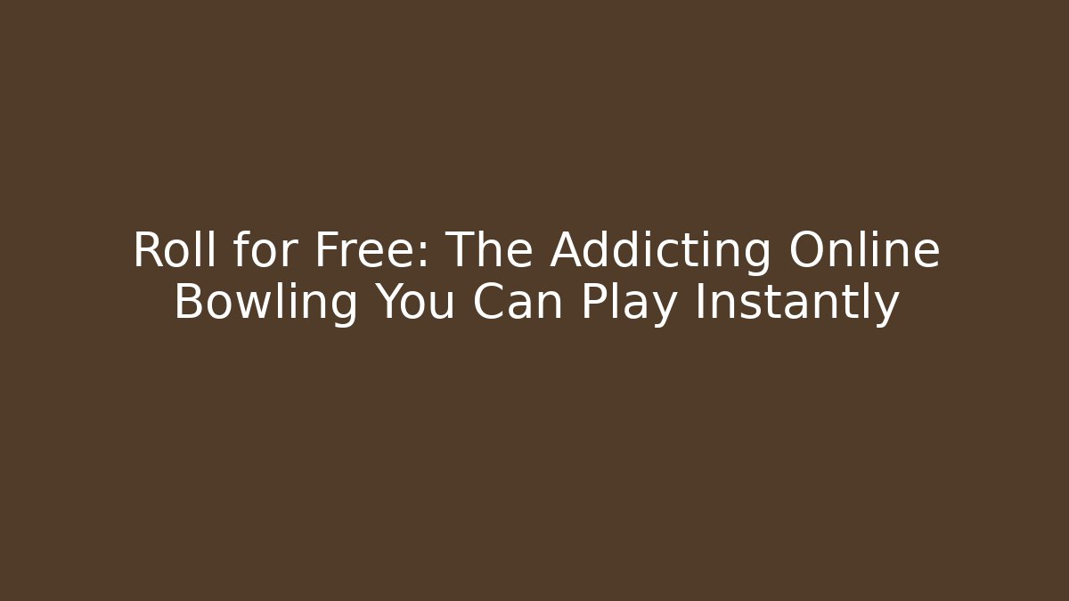 Roll for Free: The Addicting Online Bowling You Can Play Instantly - Celivion