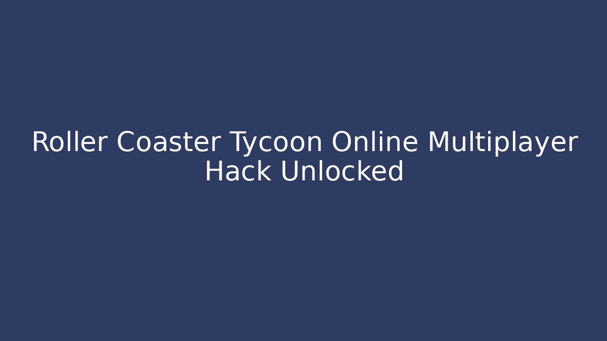 Roller Coaster Tycoon Online Multiplayer Hack Unlocked - Celivion