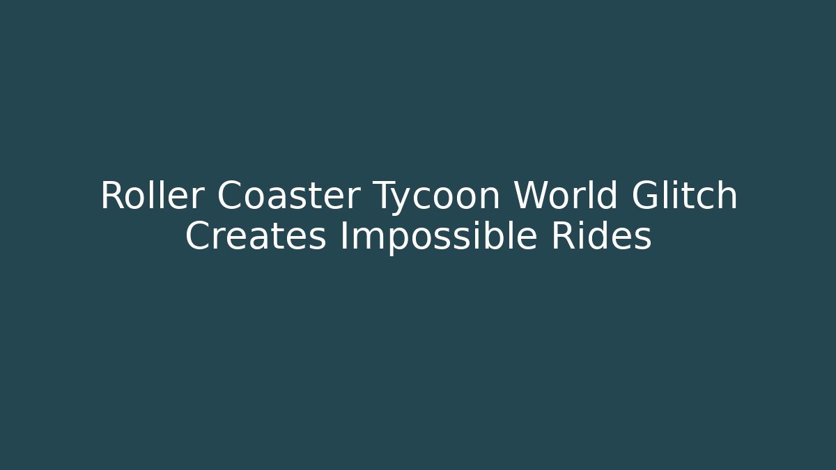 Roller Coaster Tycoon World Glitch Creates Impossible Rides