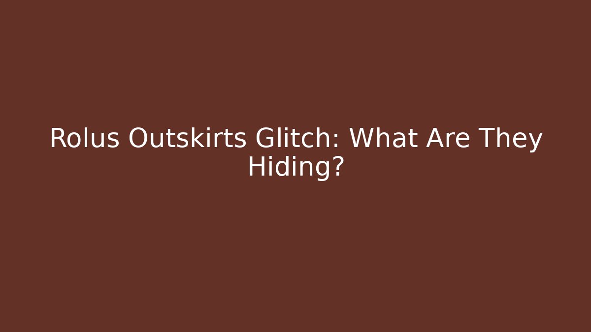 Rolus Outskirts Glitch: What Are They Hiding?