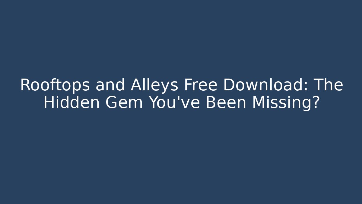 Rooftops and Alleys Free Download: The Hidden Gem You've Been Missing?