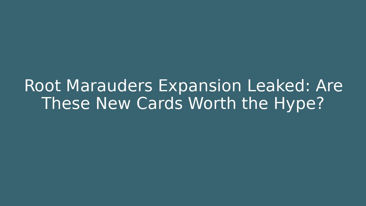 Root Marauders Expansion Leaked: Are These New Cards Worth the Hype?