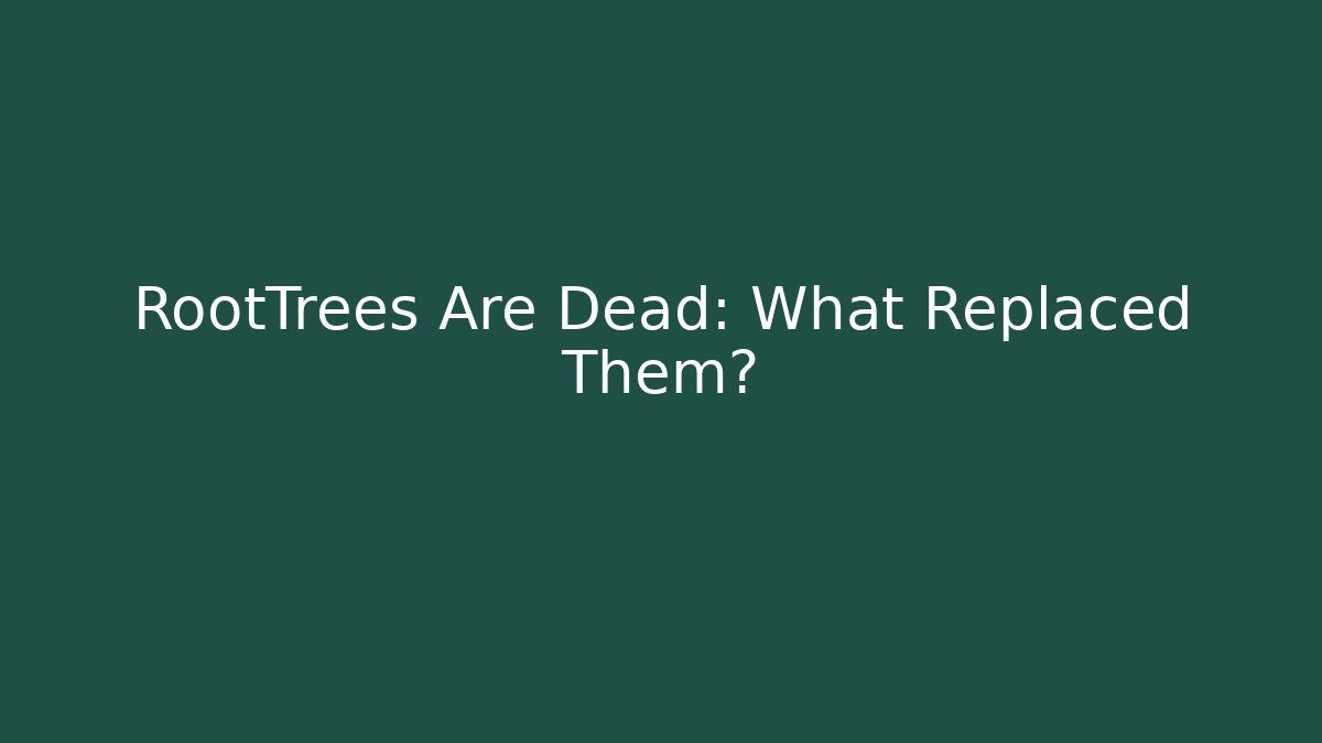 RootTrees Are Dead: What Replaced Them? - Celivion