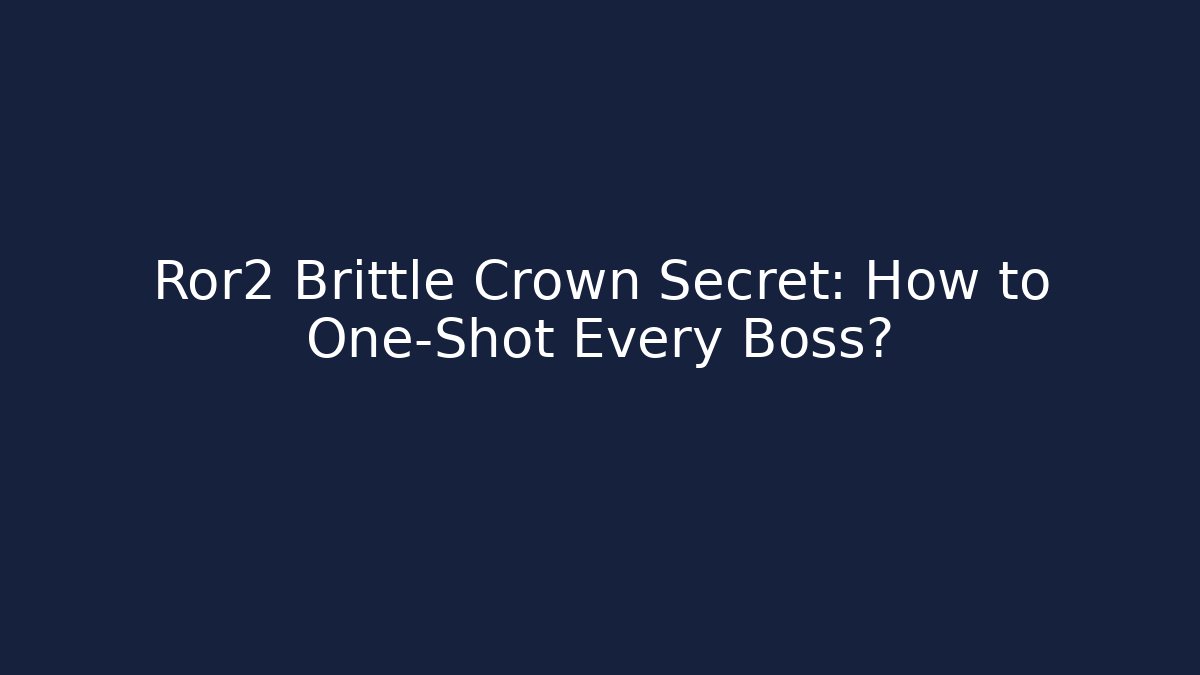 Ror2 Brittle Crown Secret: How to One-Shot Every Boss?