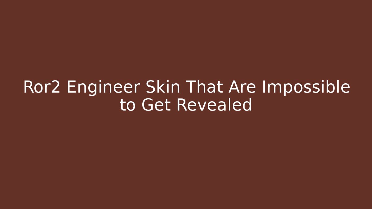 Ror2 Engineer Skin That Are Impossible to Get Revealed