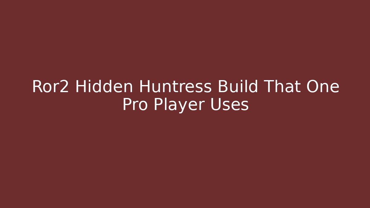 Ror2 Hidden Huntress Build That One Pro Player Uses