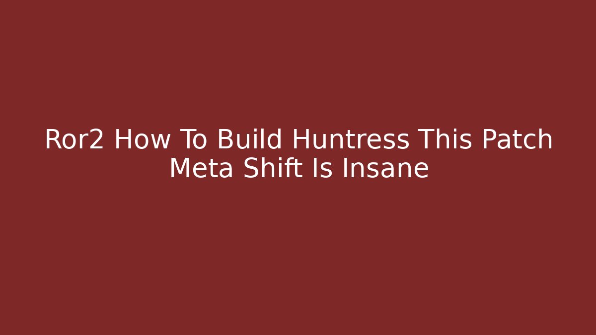 Ror2 How To Build Huntress This Patch Meta Shift Is Insane