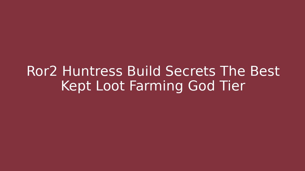 Ror2 Huntress Build Secrets The Best Kept Loot Farming God Tier