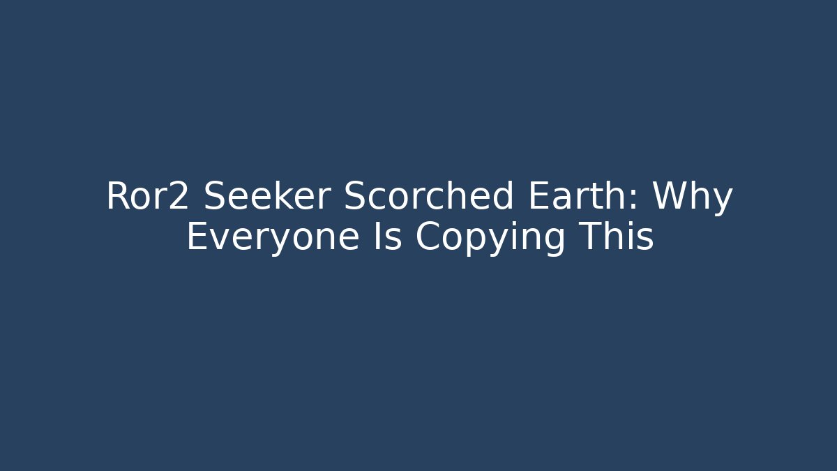Ror2 Seeker Scorched Earth: Why Everyone Is Copying This
