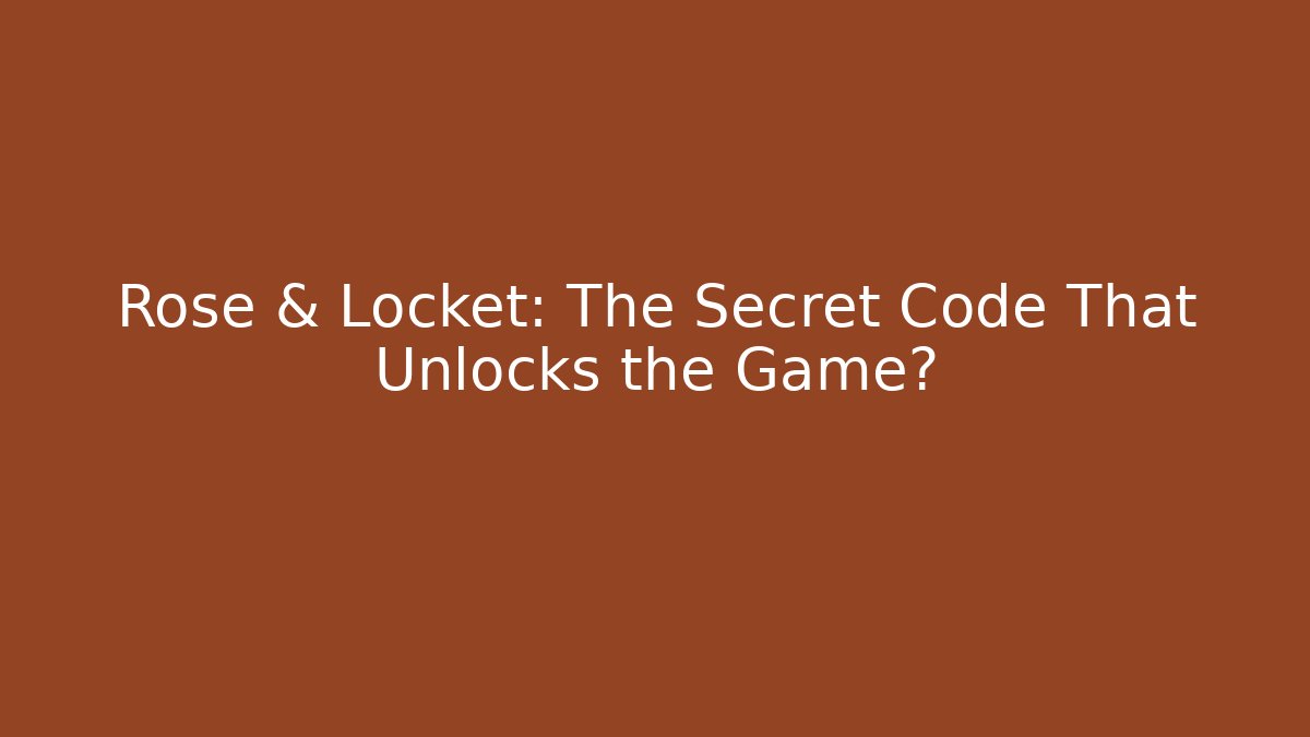 Rose & Locket: The Secret Code That Unlocks the Game? - Celivion