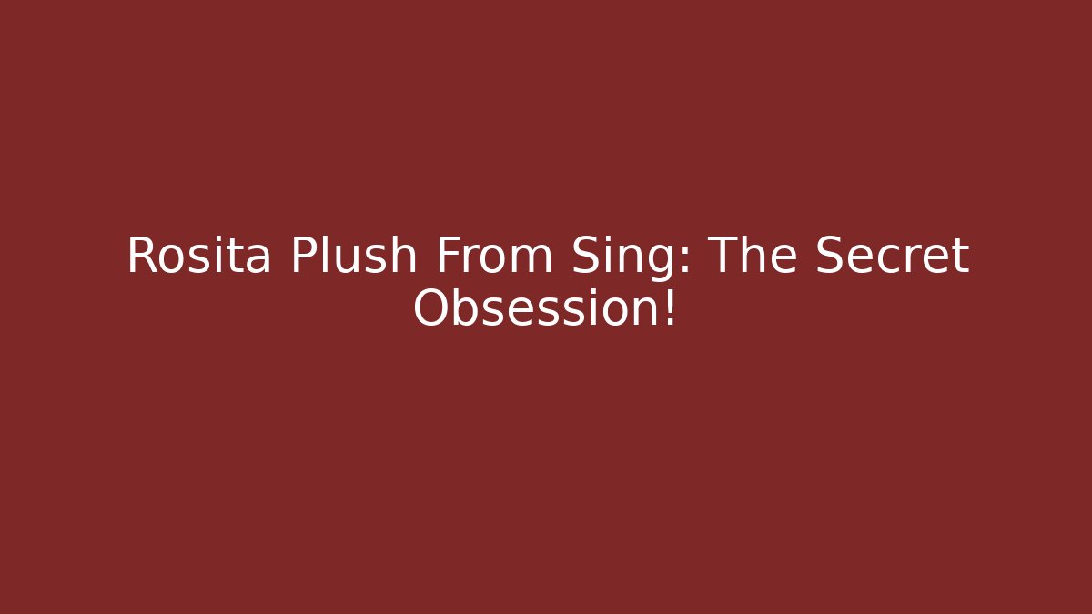 Rosita Plush From Sing: The Secret Obsession! - Celivion