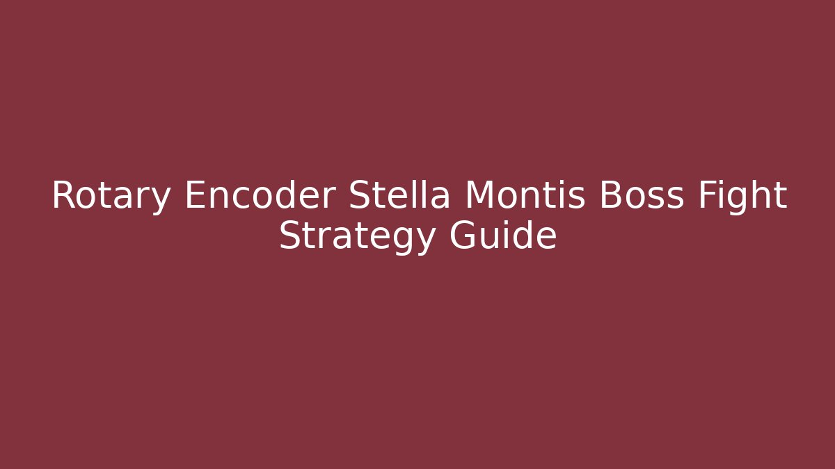 Rotary Encoder Stella Montis Boss Fight Strategy Guide