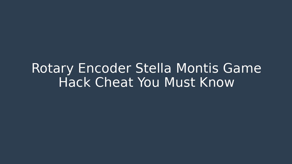 Rotary Encoder Stella Montis Game Hack Cheat You Must Know