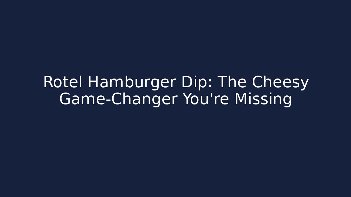 Rotel Hamburger Dip: The Cheesy Game-Changer You’re Missing - Celivion