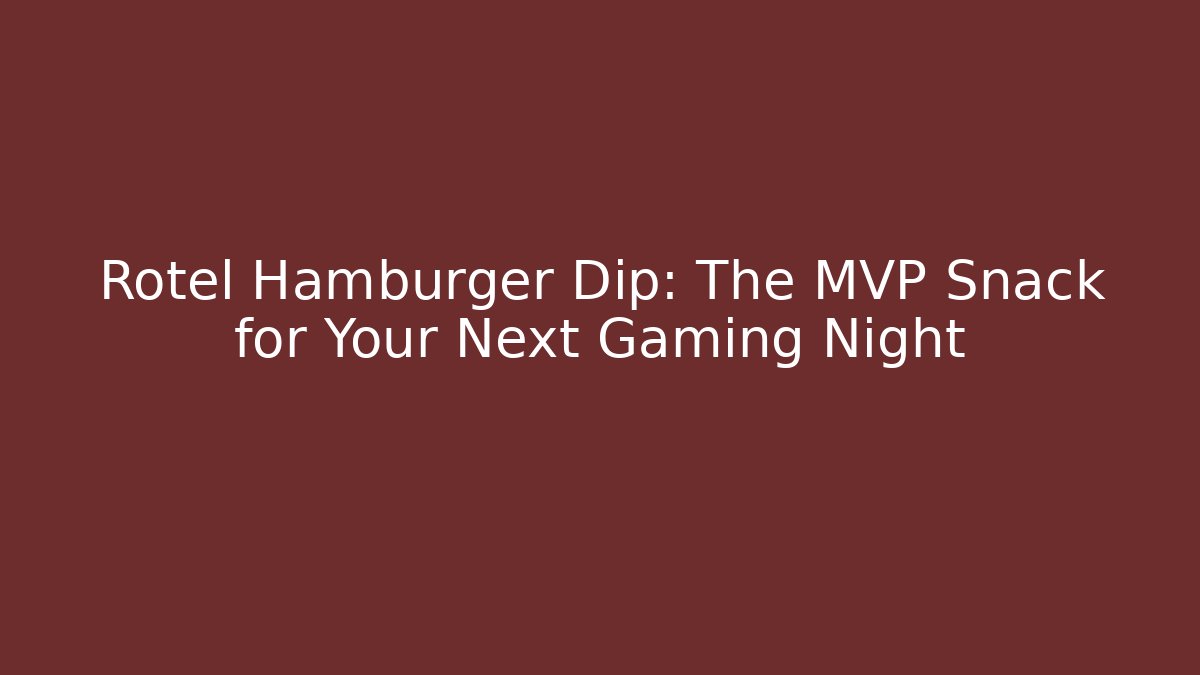 Rotel Hamburger Dip: The MVP Snack for Your Next Gaming Night